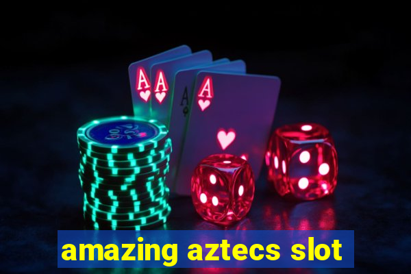 amazing aztecs slot