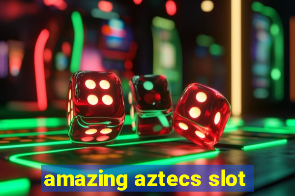 amazing aztecs slot