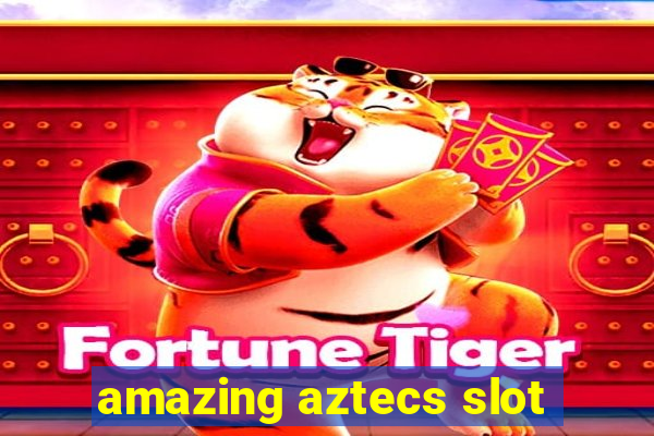 amazing aztecs slot