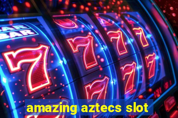 amazing aztecs slot