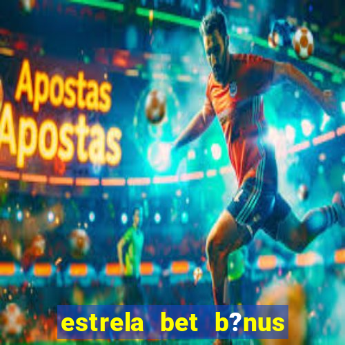 estrela bet b?nus 5 reais