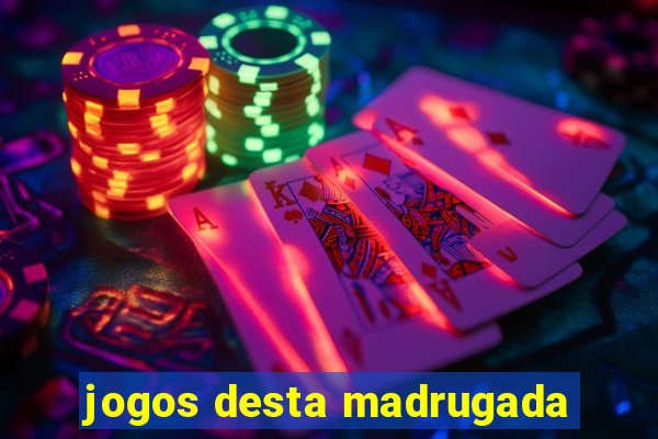 jogos desta madrugada