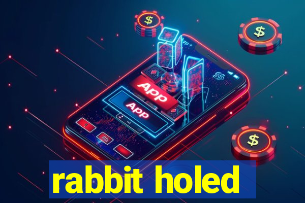 rabbit holed