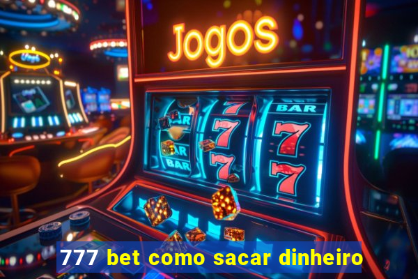 777 bet como sacar dinheiro