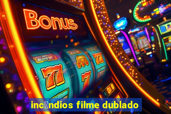 inc锚ndios filme dublado