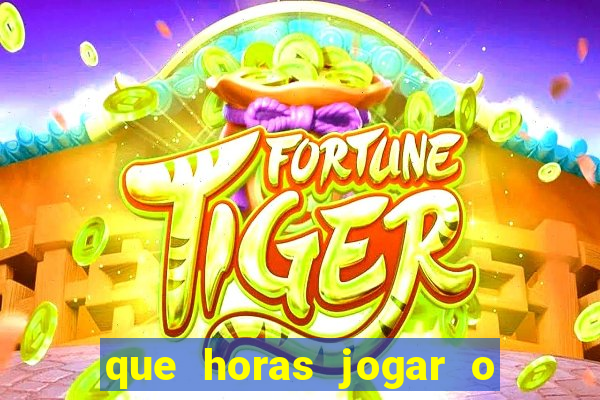 que horas jogar o jogo do tigre