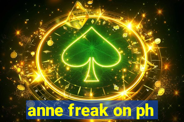 anne freak on ph