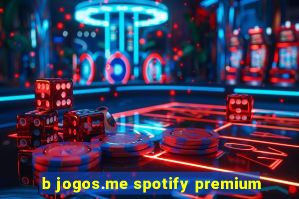 b jogos.me spotify premium