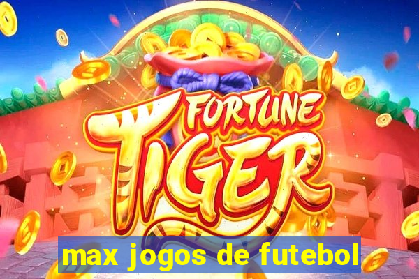 max jogos de futebol