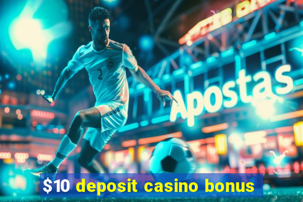 $10 deposit casino bonus