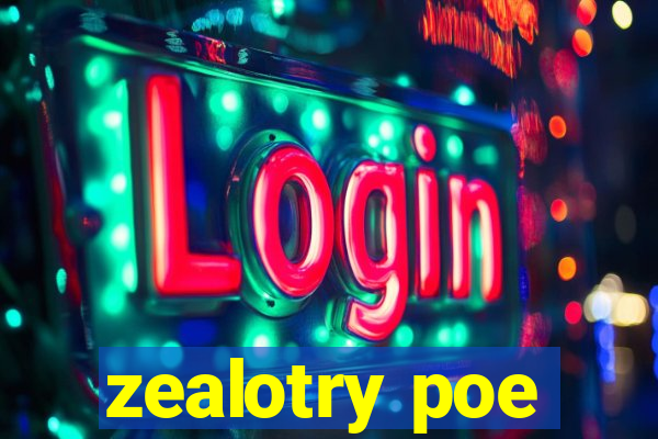 zealotry poe