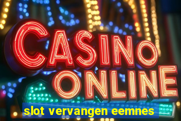 slot vervangen eemnes