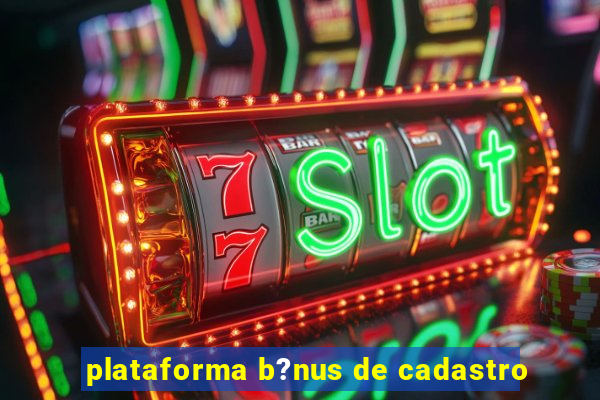 plataforma b?nus de cadastro