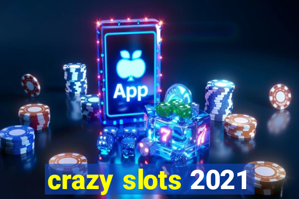 crazy slots 2021