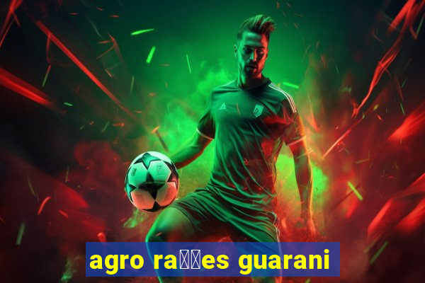 agro ra莽玫es guarani