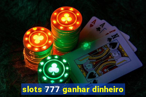 slots 777 ganhar dinheiro