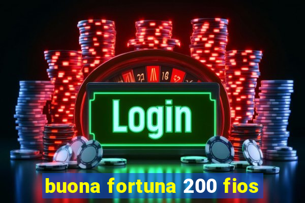 buona fortuna 200 fios