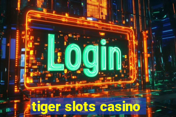 tiger slots casino