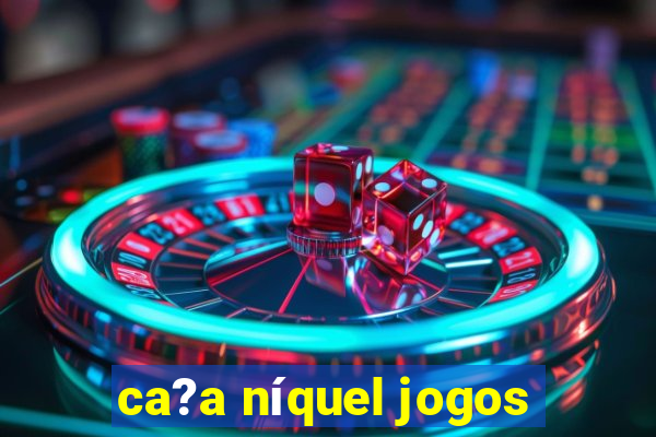 ca?a níquel jogos