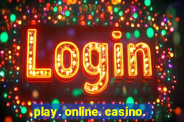 play. online. casino.