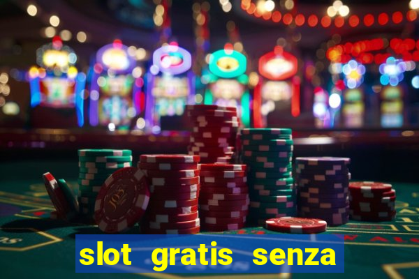 slot gratis senza registrazione e deposito