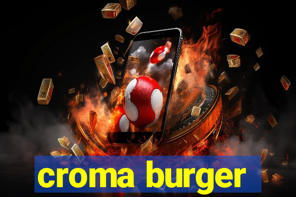 croma burger