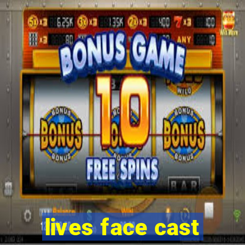 lives face cast