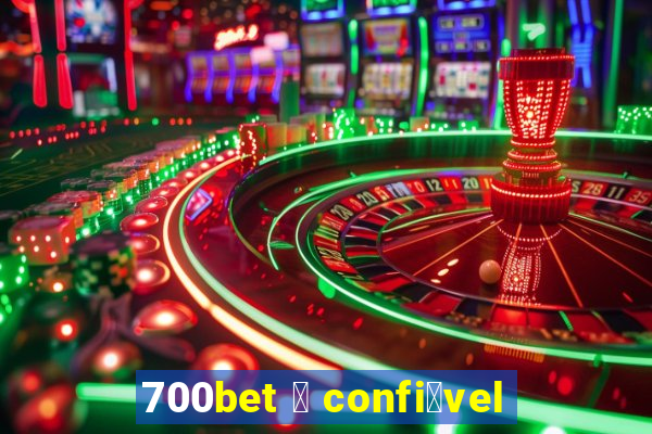 700bet 茅 confi谩vel