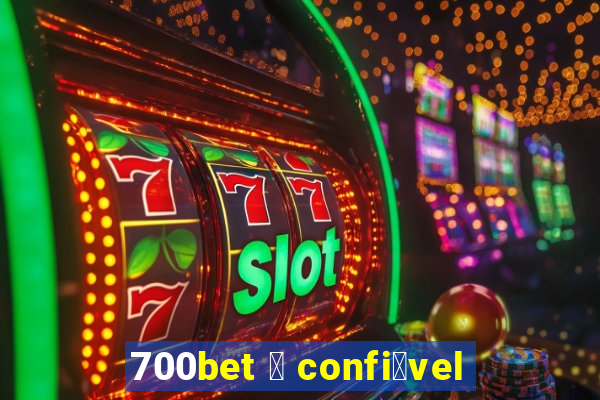 700bet 茅 confi谩vel