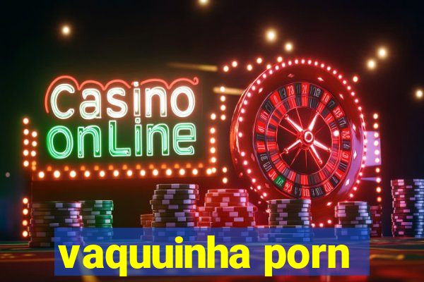 vaquuinha porn