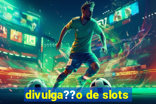 divulga??o de slots