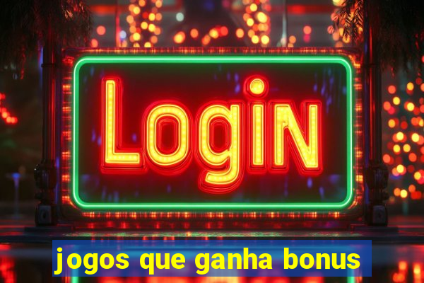 jogos que ganha bonus