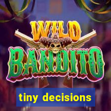 tiny decisions