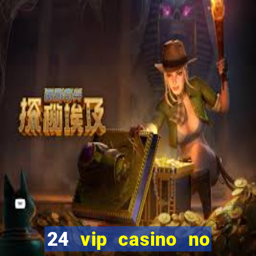 24 vip casino no deposit bonus