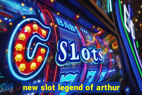 new slot legend of arthur