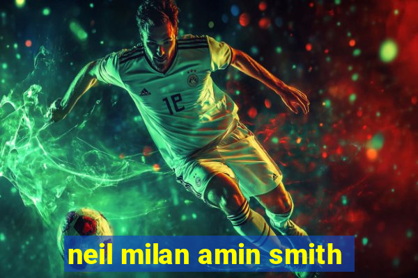 neil milan amin smith