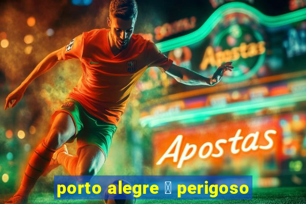 porto alegre 茅 perigoso