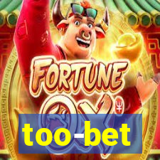 too-bet