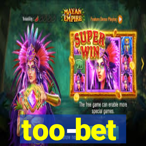 too-bet