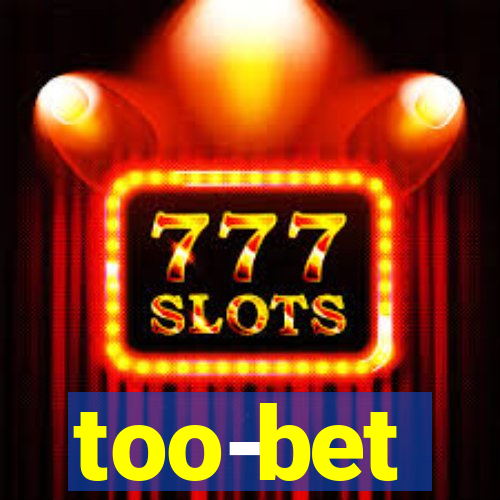 too-bet