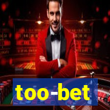 too-bet