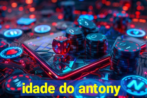 idade do antony