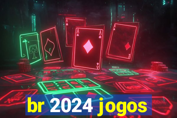 br 2024 jogos