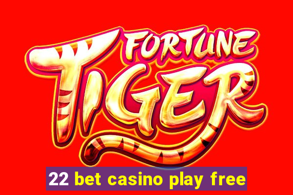 22 bet casino play free