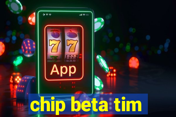 chip beta tim