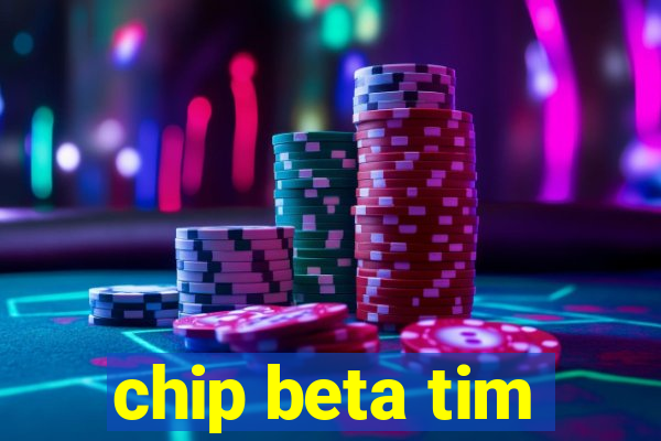 chip beta tim