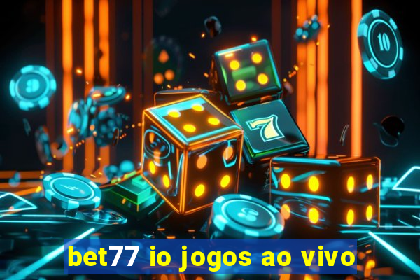 bet77 io jogos ao vivo