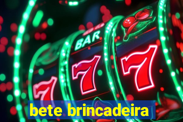 bete brincadeira