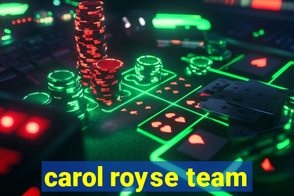 carol royse team