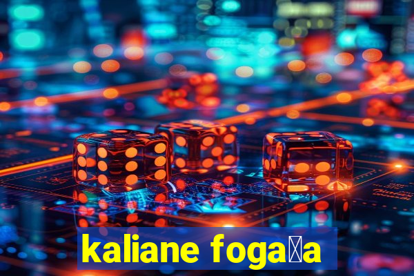 kaliane foga莽a